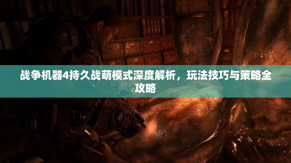 战争机器4持久战萌模式深度解析，玩法技巧与策略全攻略