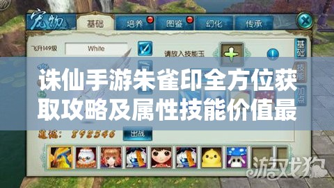 诛仙手游朱雀印全方位获取攻略及属性技能价值最大化利用策略