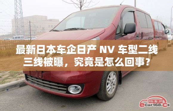 最新日本车企日产 NV 车型二线三线被曝，究竟是怎么回事？