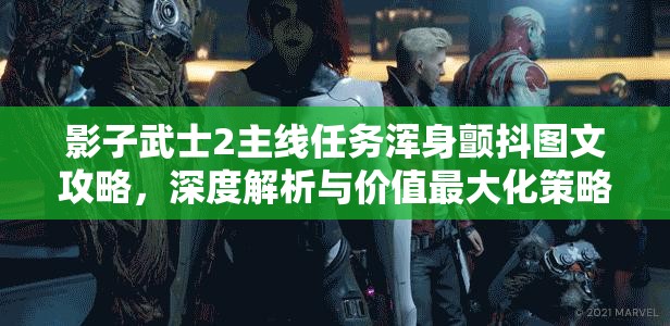 影子武士2主线任务浑身颤抖图文攻略，深度解析与价值最大化策略