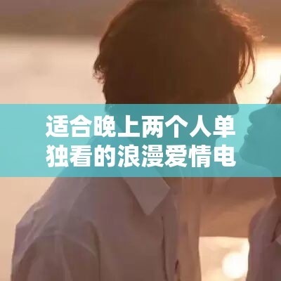 适合晚上两个人单独看的浪漫爱情电影
