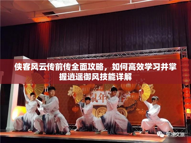 侠客风云传前传全面攻略，如何高效学习并掌握逍遥御风技能详解