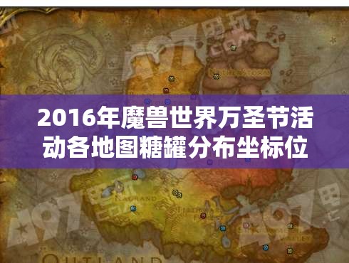 2016年魔兽世界万圣节活动各地图糖罐分布坐标位置详解