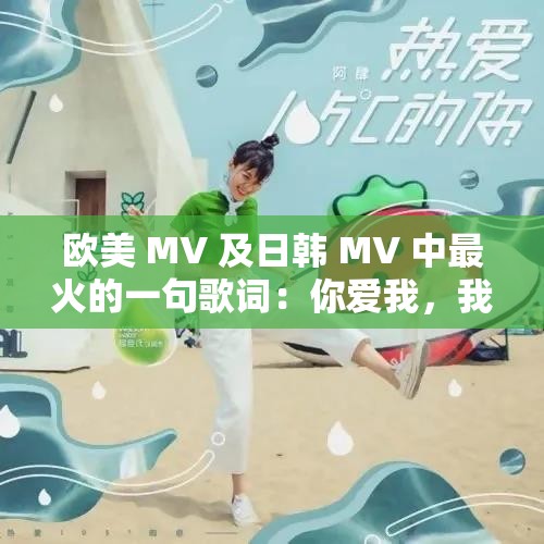 欧美 MV 及日韩 MV 中最火的一句歌词：你爱我，我爱你，蜜雪冰城甜蜜蜜