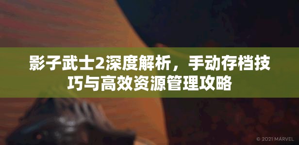 影子武士2深度解析，手动存档技巧与高效资源管理攻略