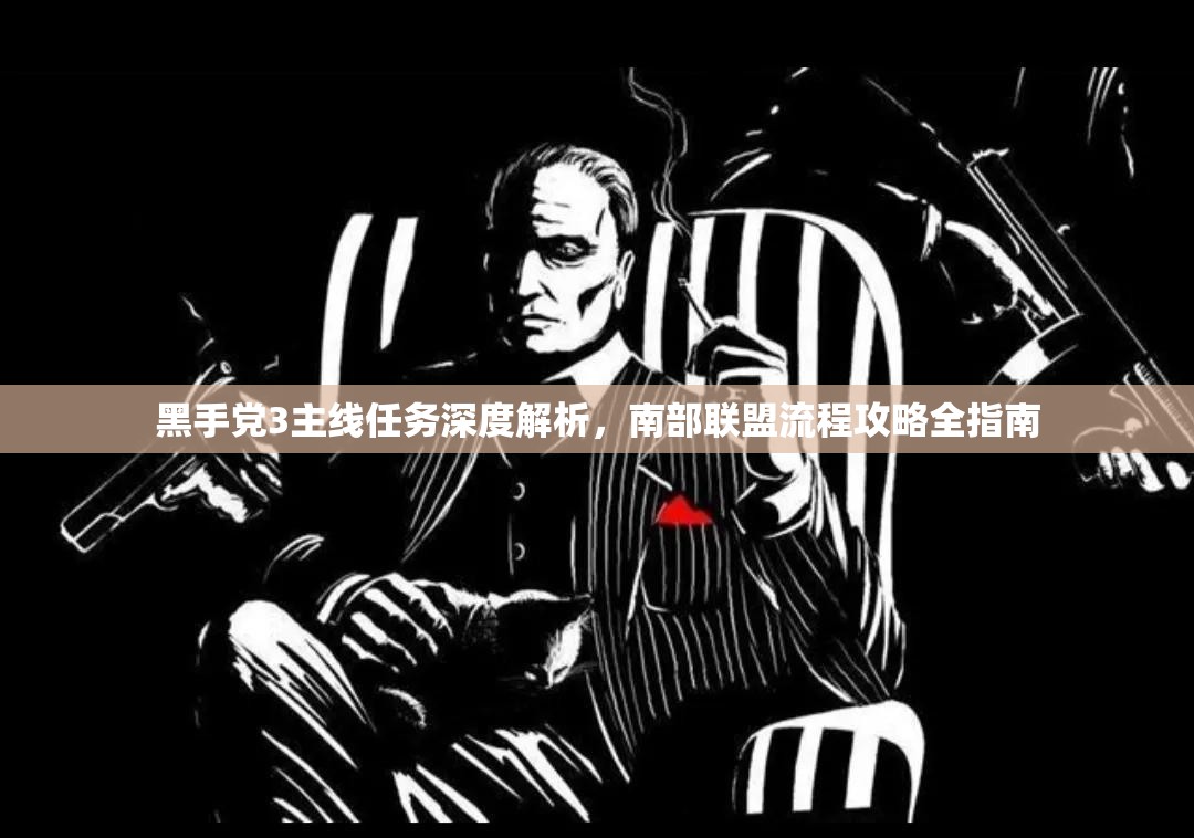 黑手党3主线任务深度解析，南部联盟流程攻略全指南