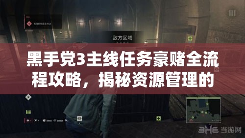 黑手党3主线任务豪赌全流程攻略，揭秘资源管理的深度艺术与实战策略