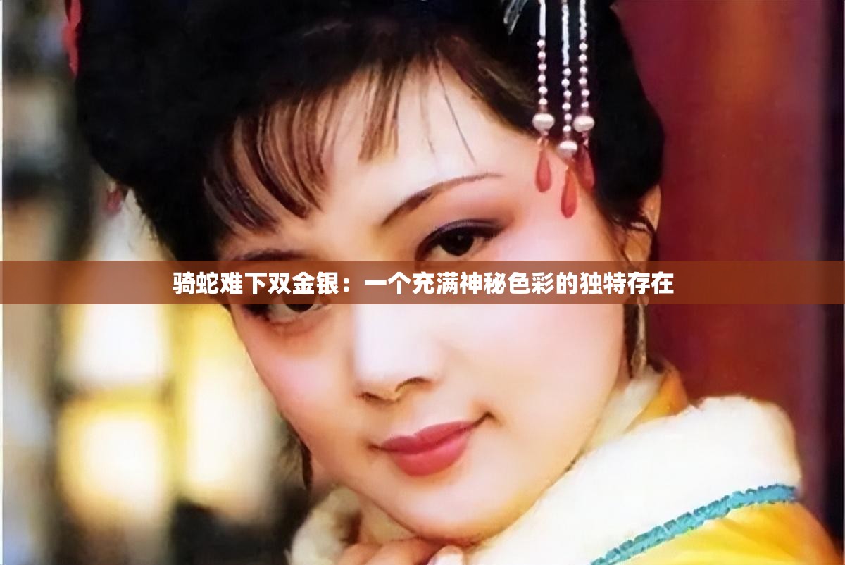 骑蛇难下双金银：一个充满神秘色彩的独特存在