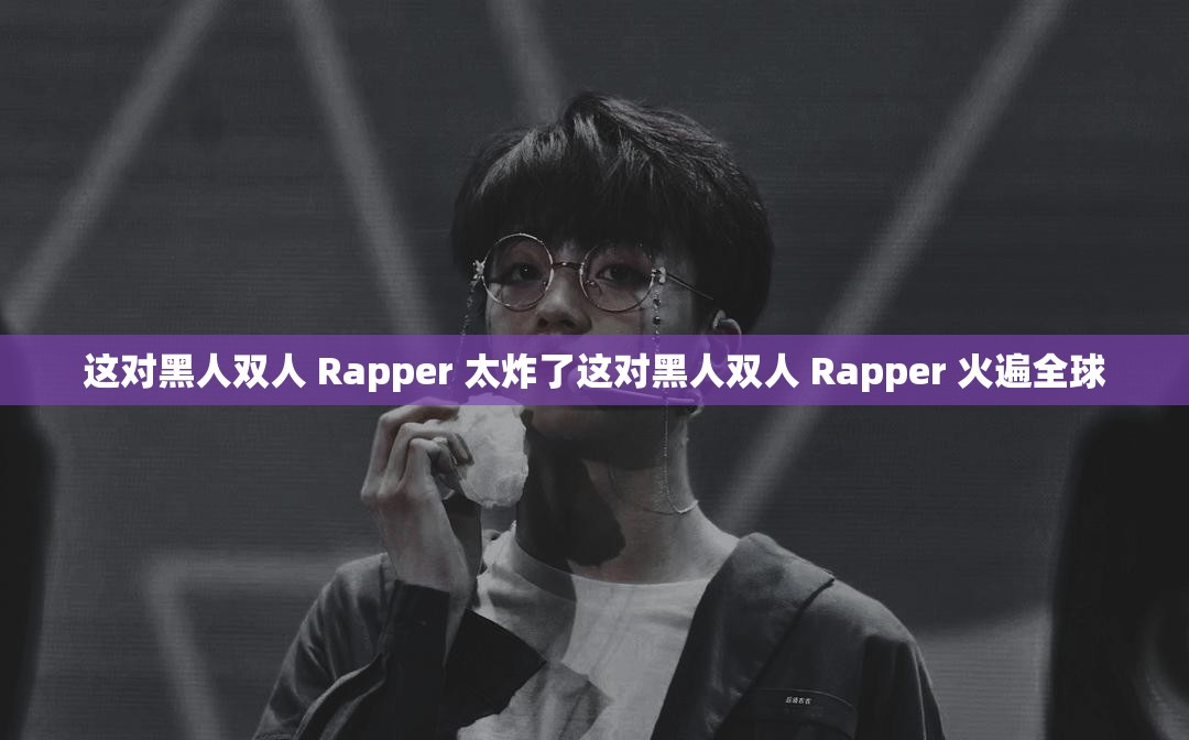 这对黑人双人 Rapper 太炸了这对黑人双人 Rapper 火遍全球