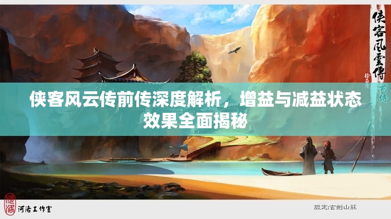 侠客风云传前传深度解析，增益与减益状态效果全面揭秘