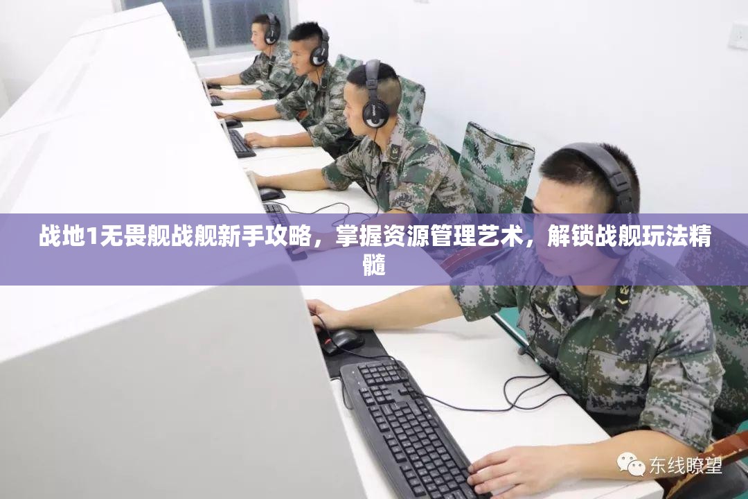 战地1无畏舰战舰新手攻略，掌握资源管理艺术，解锁战舰玩法精髓