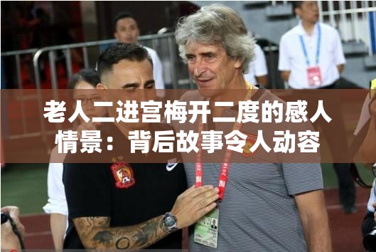 老人二进宫梅开二度的感人情景：背后故事令人动容