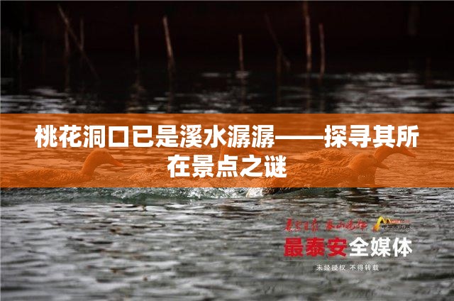 桃花洞口已是溪水潺潺——探寻其所在景点之谜