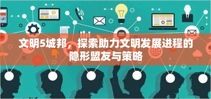 文明5城邦，探索助力文明发展进程的隐形盟友与策略