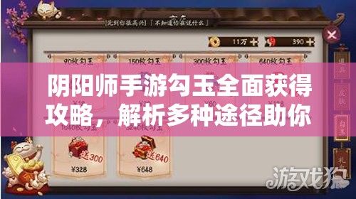 阴阳师手游勾玉全面获得攻略，解析多种途径助你快速积累勾玉