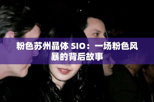 粉色苏州晶体 SIO：一场粉色风暴的背后故事