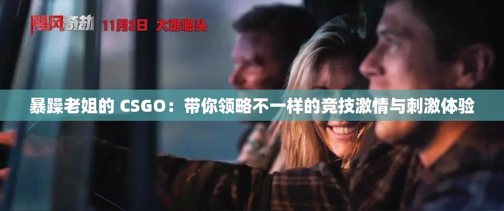 暴躁老姐的 CSGO：带你领略不一样的竞技激情与刺激体验
