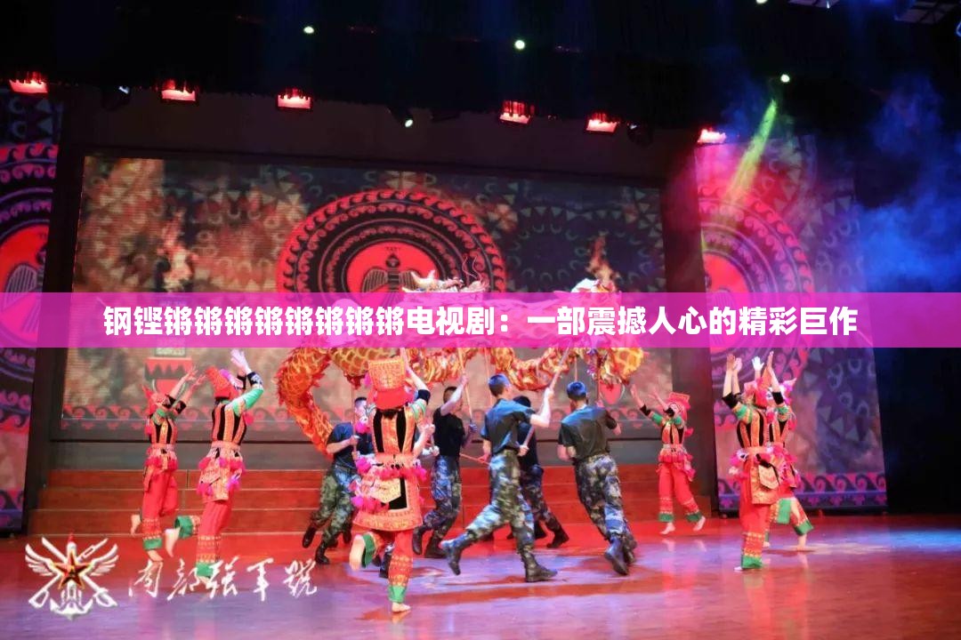 钢铿锵锵锵锵锵锵锵锵电视剧：一部震撼人心的精彩巨作