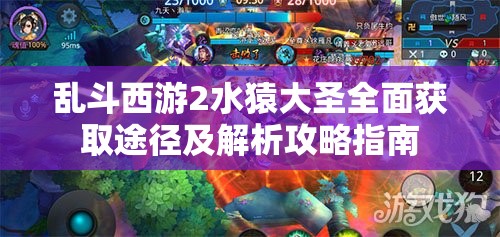 乱斗西游2水猿大圣全面获取途径及解析攻略指南