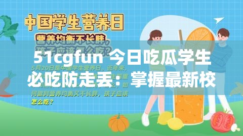 51cgfun 今日吃瓜学生必吃防走丢：掌握最新校园资讯
