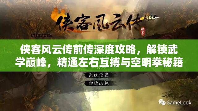 侠客风云传前传深度攻略，解锁武学巅峰，精通左右互搏与空明拳秘籍