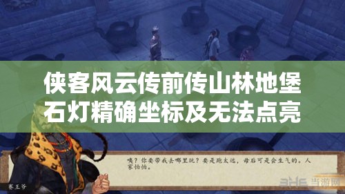 侠客风云传前传山林地堡石灯精确坐标及无法点亮问题深度解决攻略