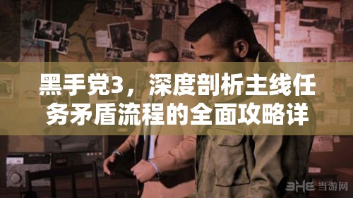黑手党3，深度剖析主线任务矛盾流程的全面攻略详解