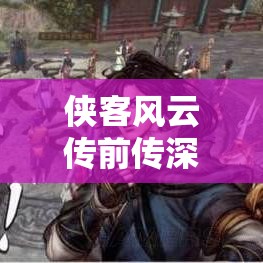 侠客风云传前传深度攻略，通关秘籍、代码修改技巧及自创武功详解