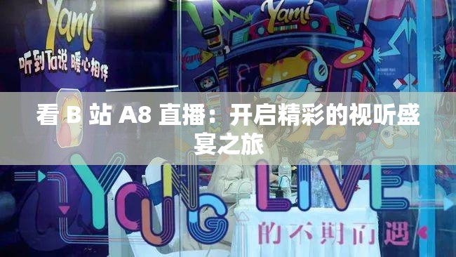 看 B 站 A8 直播：开启精彩的视听盛宴之旅
