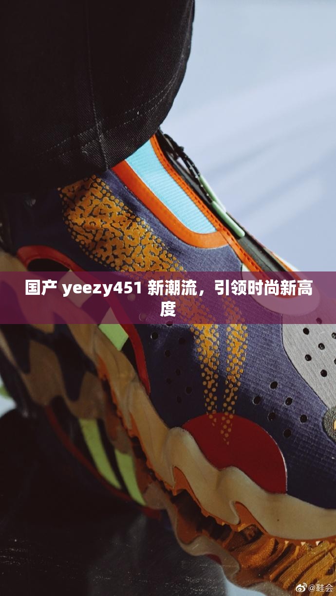 国产 yeezy451 新潮流，引领时尚新高度