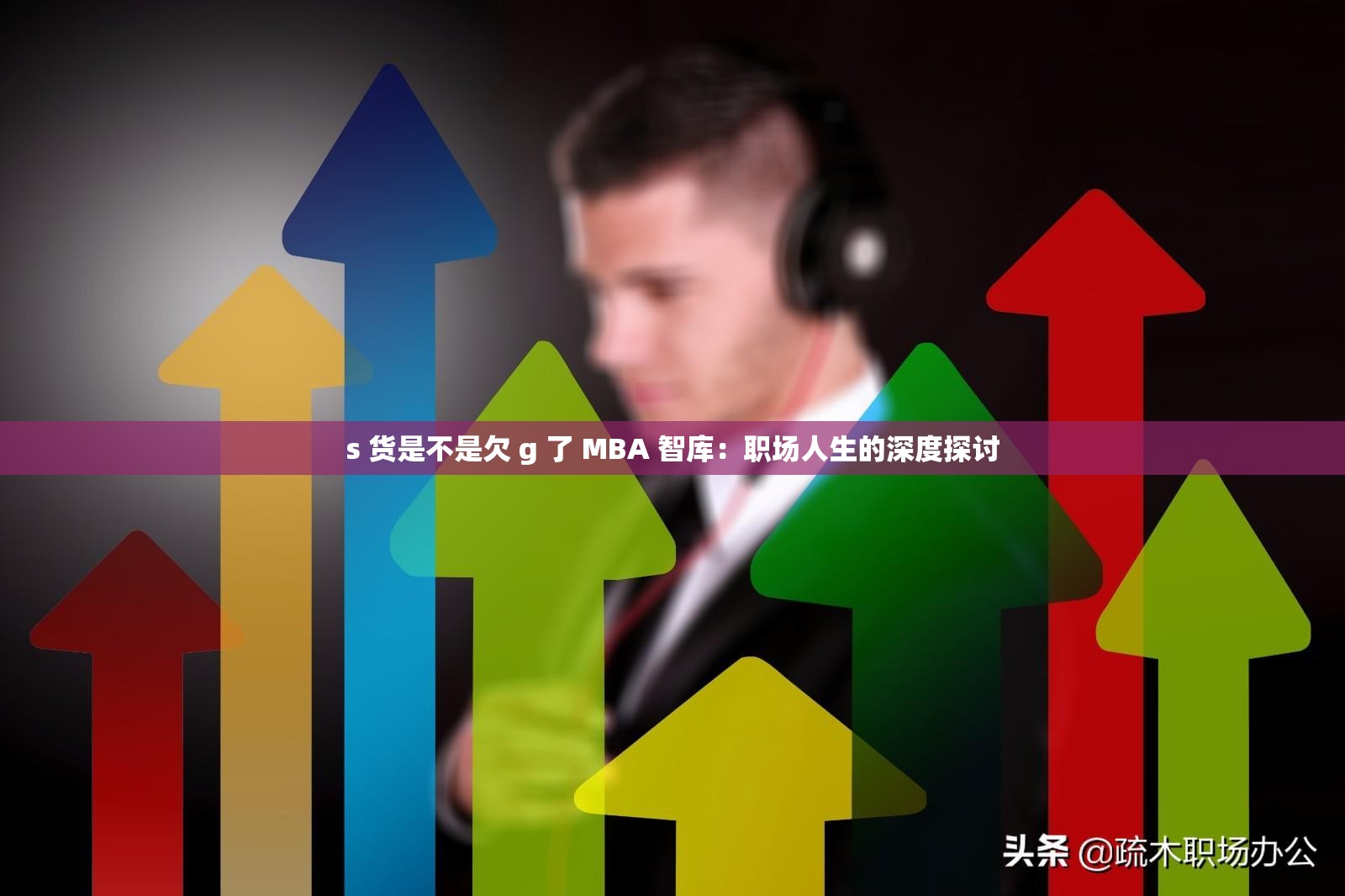 s 货是不是欠 g 了 MBA 智库：职场人生的深度探讨
