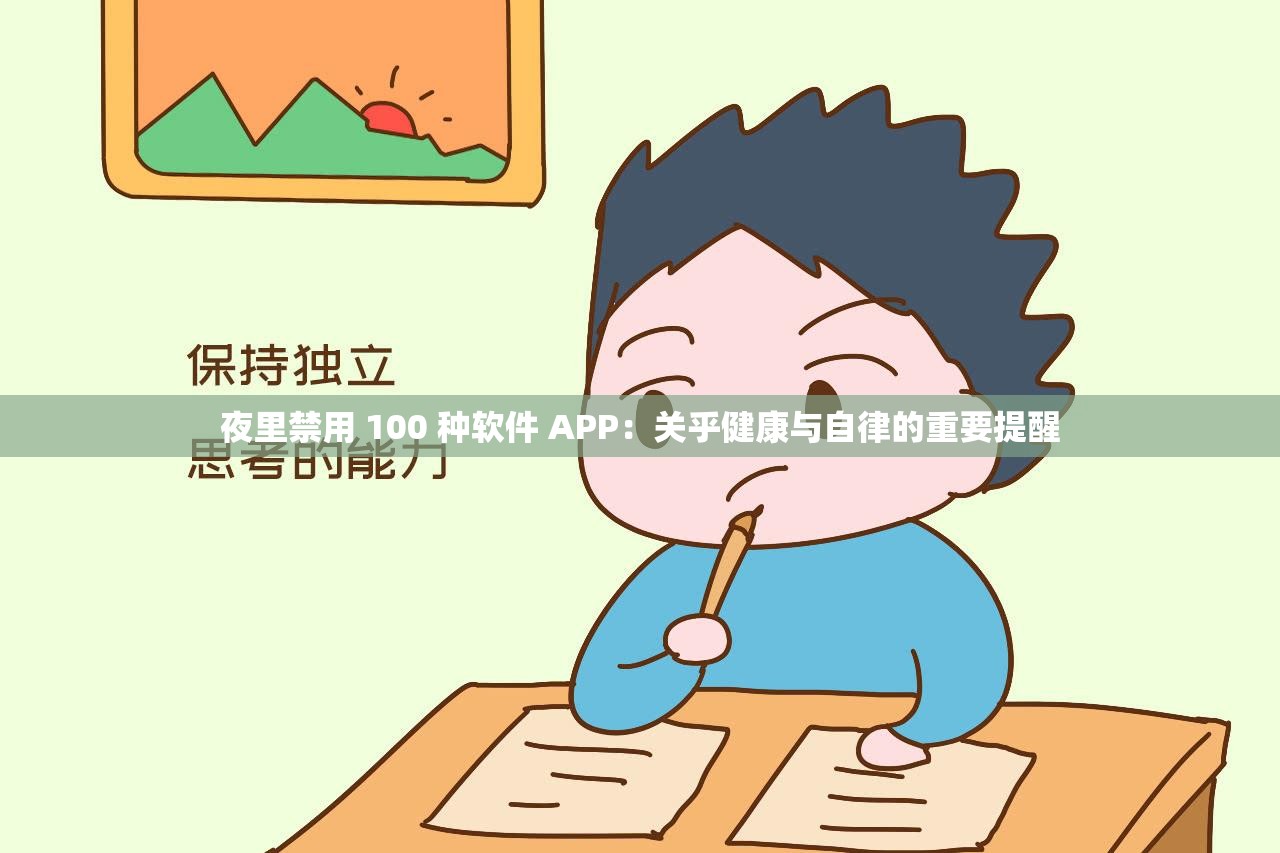 夜里禁用 100 种软件 APP：关乎健康与自律的重要提醒