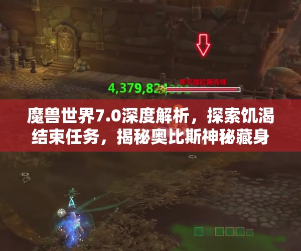 魔兽世界7.0深度解析，探索饥渴结束任务，揭秘奥比斯神秘藏身之所