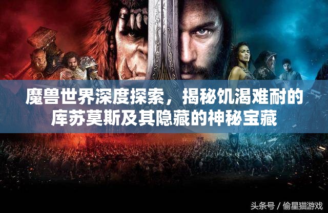 魔兽世界深度探索，揭秘饥渴难耐的库苏莫斯及其隐藏的神秘宝藏