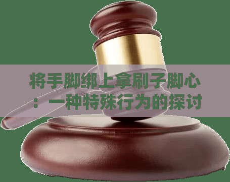 将手脚绑上拿刷子脚心：一种特殊行为的探讨与分析