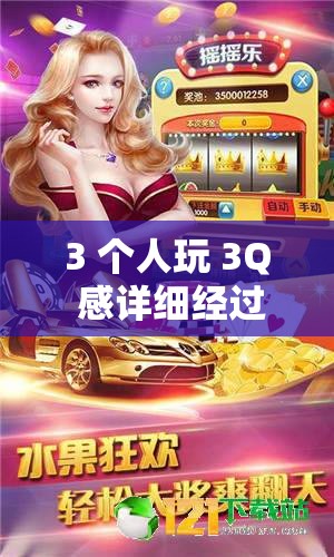 3 个人玩 3Q 感详细经过：一场别样的趣味体验