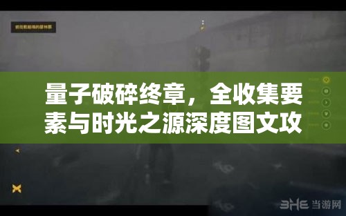 量子破碎终章，全收集要素与时光之源深度图文攻略大揭秘