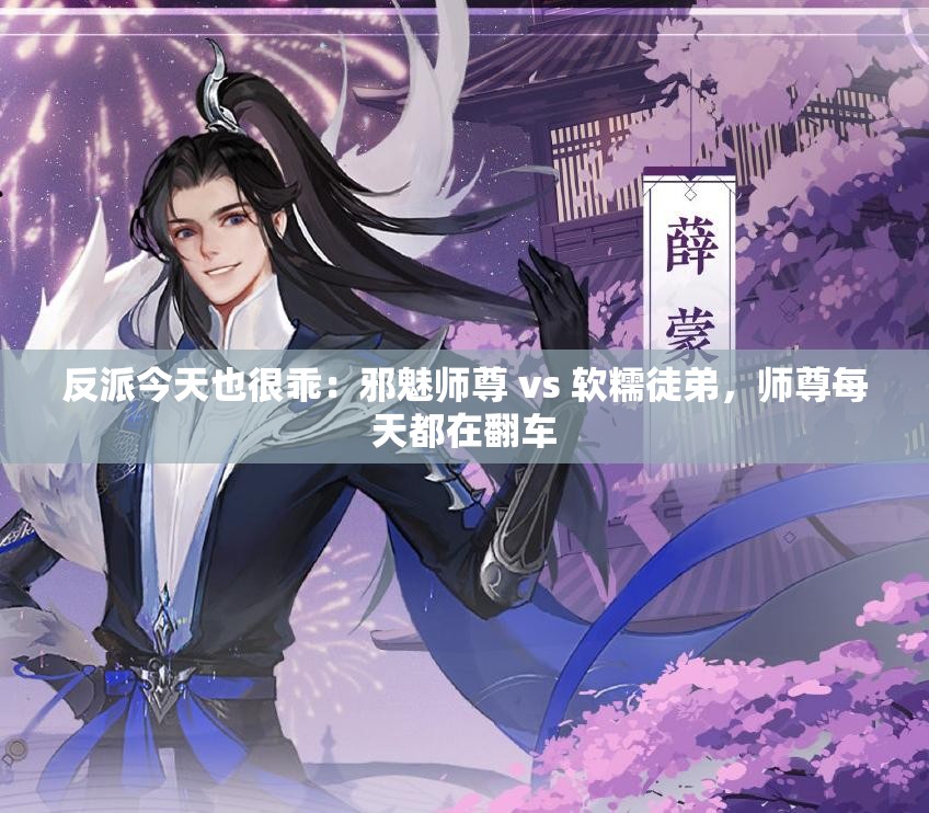 反派今天也很乖：邪魅师尊 vs 软糯徒弟，师尊每天都在翻车