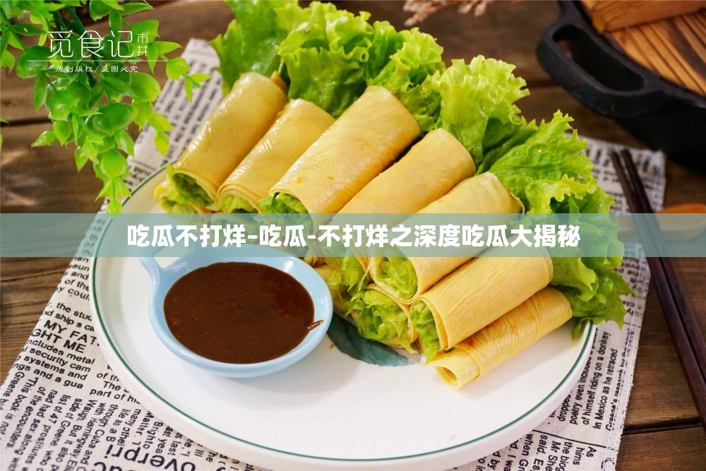 吃瓜不打烊–吃瓜-不打烊之深度吃瓜大揭秘