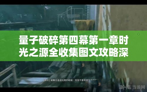 量子破碎第四幕第一章时光之源全收集图文攻略深度解析