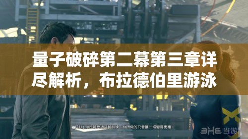 量子破碎第二幕第三章详尽解析，布拉德伯里游泳池深度图文攻略指南
