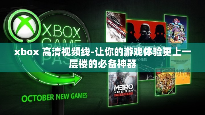 xbox 高清视频线-让你的游戏体验更上一层楼的必备神器