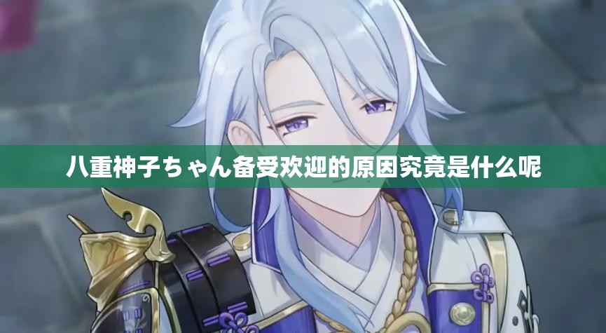 八重神子ちゃん备受欢迎的原因究竟是什么呢