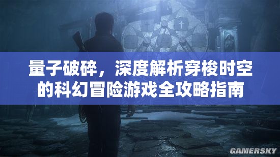 量子破碎，深度解析穿梭时空的科幻冒险游戏全攻略指南