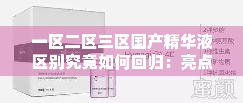 一区二区三区国产精华液区别究竟如何回归：亮点解读