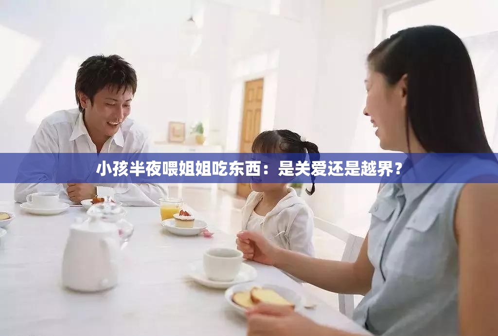 小孩半夜喂姐姐吃东西：是关爱还是越界？