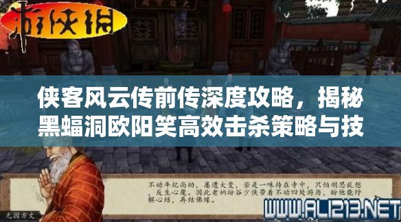 侠客风云传前传深度攻略，揭秘黑蝠洞欧阳笑高效击杀策略与技巧