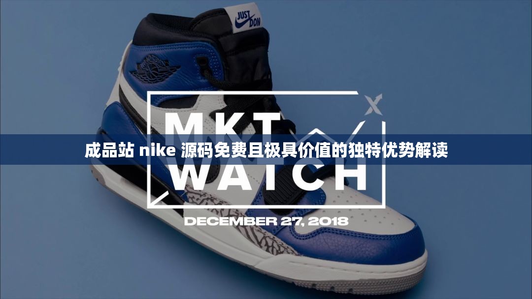 成品站 nike 源码免费且极具价值的独特优势解读
