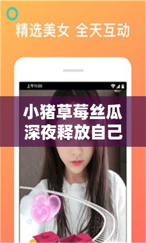 小猪草莓丝瓜深夜释放自己歌词更加具有生命力和魅力：探究其独特魅力与深层内涵