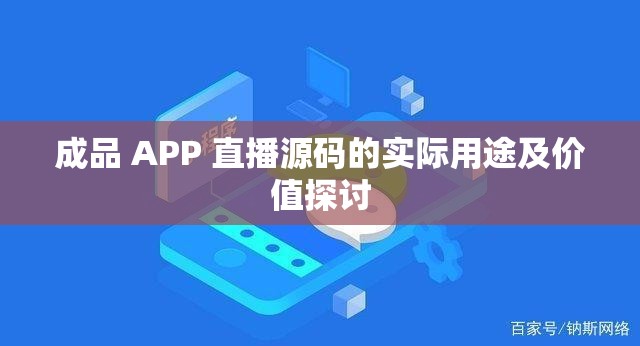 成品 APP 直播源码的实际用途及价值探讨